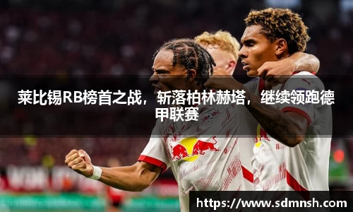 莱比锡RB榜首之战，斩落柏林赫塔，继续领跑德甲联赛