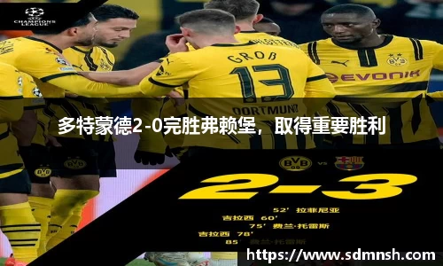 多特蒙德2-0完胜弗赖堡，取得重要胜利