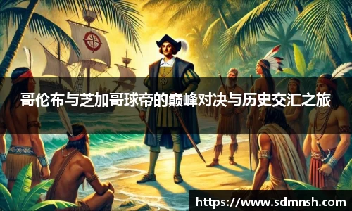哥伦布与芝加哥球帝的巅峰对决与历史交汇之旅