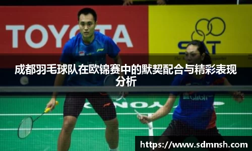 成都羽毛球队在欧锦赛中的默契配合与精彩表现分析