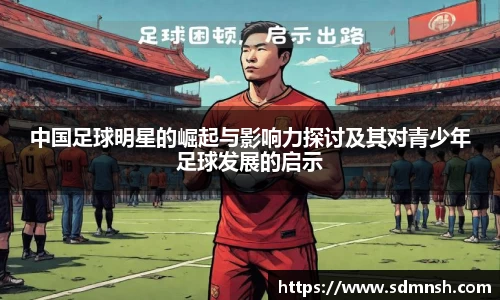 中国足球明星的崛起与影响力探讨及其对青少年足球发展的启示