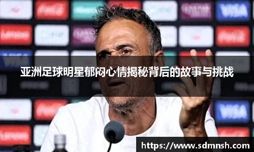 亚洲足球明星郁闷心情揭秘背后的故事与挑战